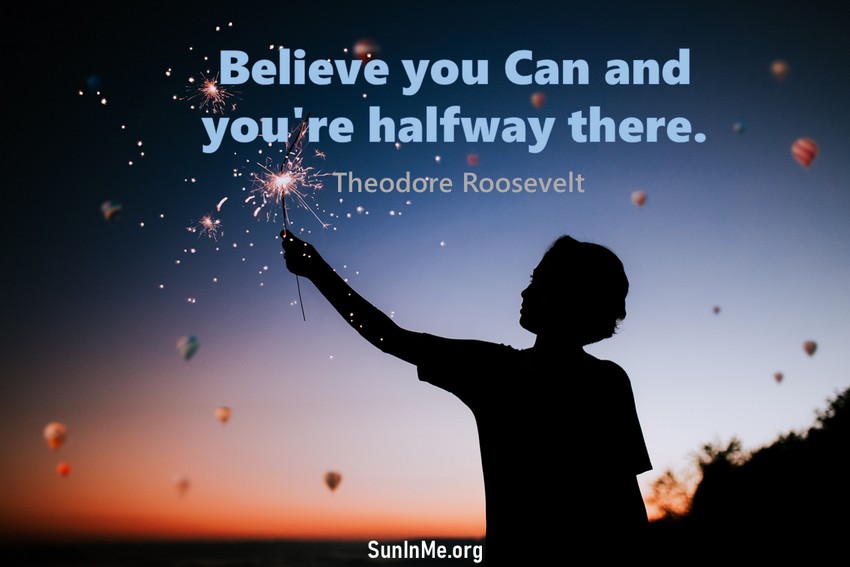 Believe you can and you're halfway there.