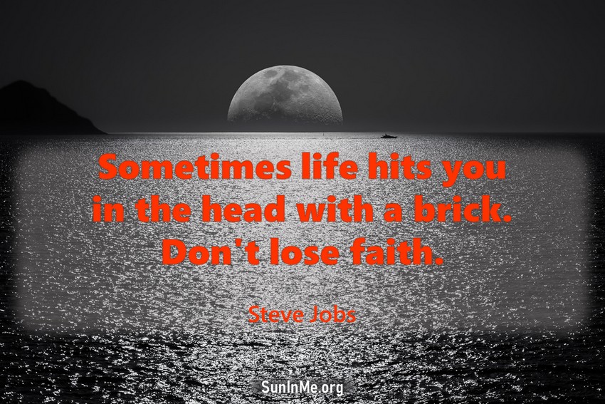 Sometimes life hits you in the head with a brick. Don't lose faith.