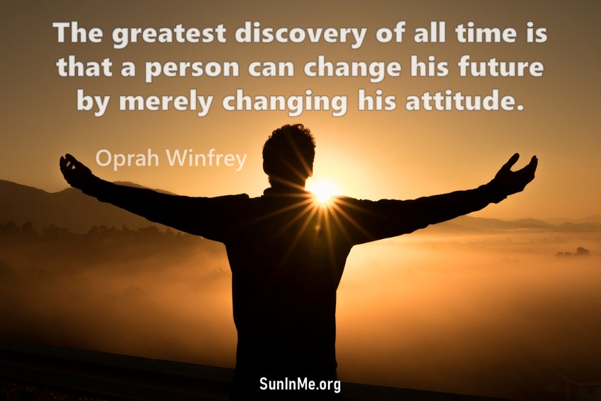 The greatest discovery of all time is that a person can change his future by merely changing his attitude.